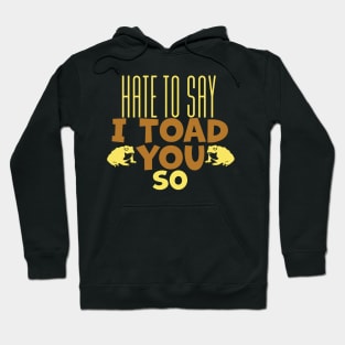 Hate To Say I Toad You So Hoodie